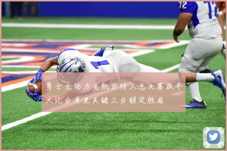 勇士主场力克凯尔特人总决赛扳平大比分库里关键三分锁定胜局