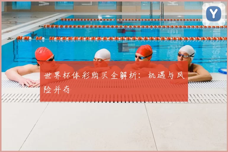世界杯体彩购买全解析：机遇与风险并存