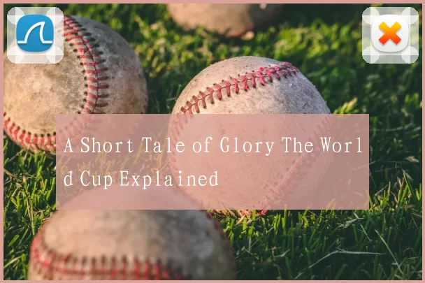 A Short Tale of Glory The World Cup Explained