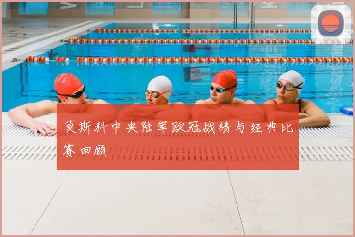 莫斯科中央陆军欧冠战绩与经典比赛回顾