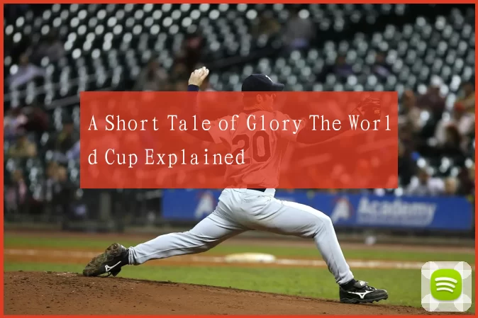 A Short Tale of Glory The World Cup Explained