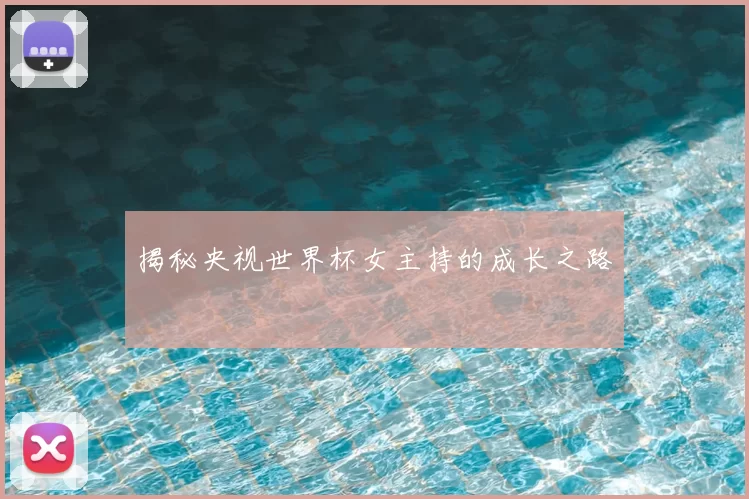 揭秘央视世界杯女主持的成长之路