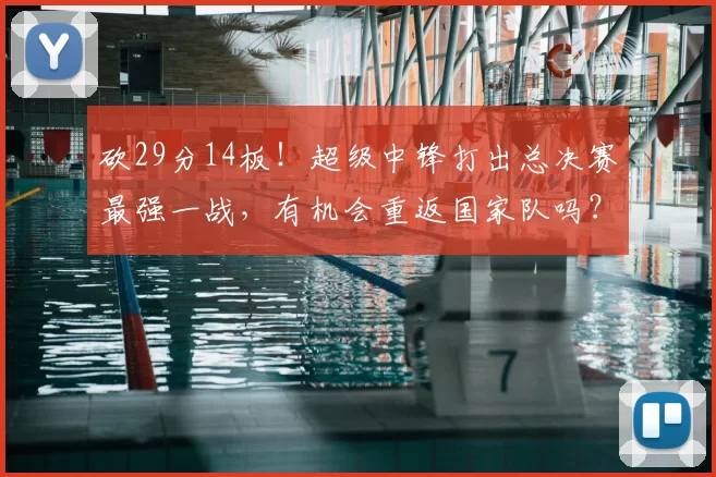 砍29分14板!超级中锋打出总决赛最强一战,有机会重返国家队吗?_1