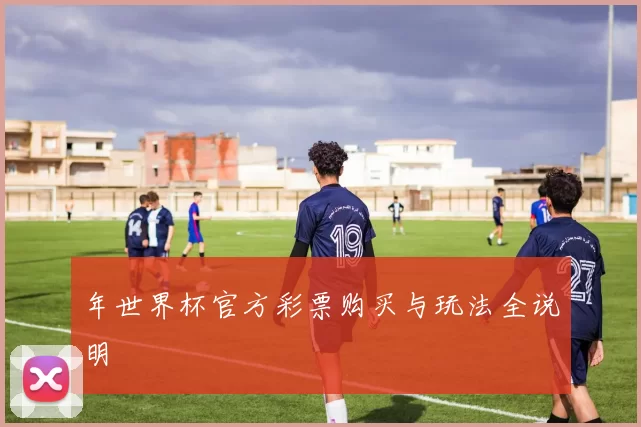 年世界杯官方彩票购买与玩法全说明