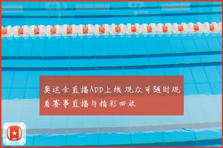 奥运会直播App上线 观众可随时观看赛事直播与精彩回放