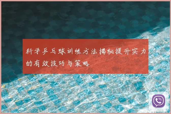 科学乒乓球训练方法揭秘提升实力的有效技巧与策略