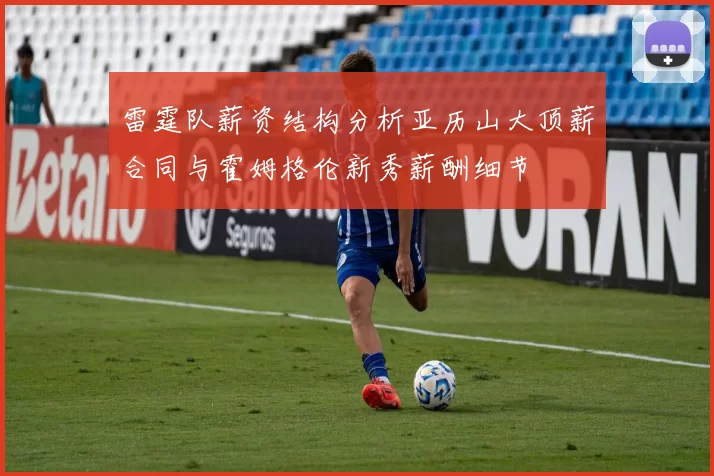 雷霆队薪资结构分析亚历山大顶薪合同与霍姆格伦新秀薪酬细节