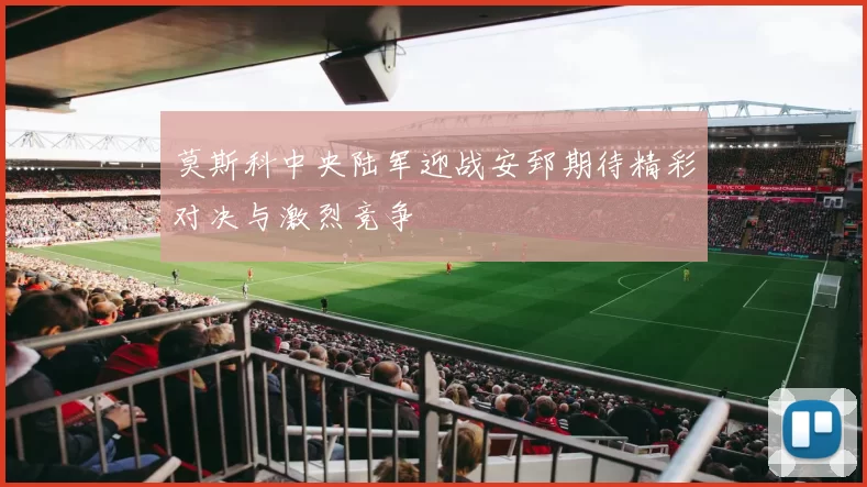 莫斯科中央陆军迎战安郅期待精彩对决与激烈竞争