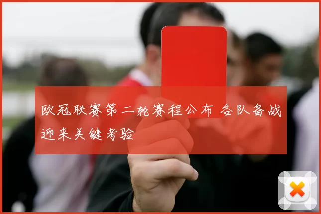 欧冠联赛第二轮赛程公布 各队备战迎来关键考验