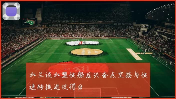 加兰谈加盟快船后兴奋点空接与快速转换进攻得分