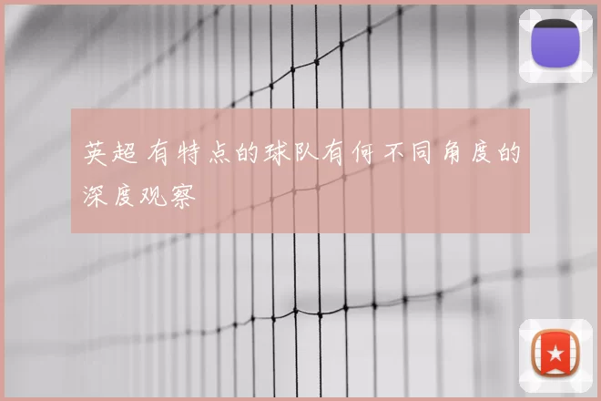 英超 有特点的球队有何不同角度的深度观察