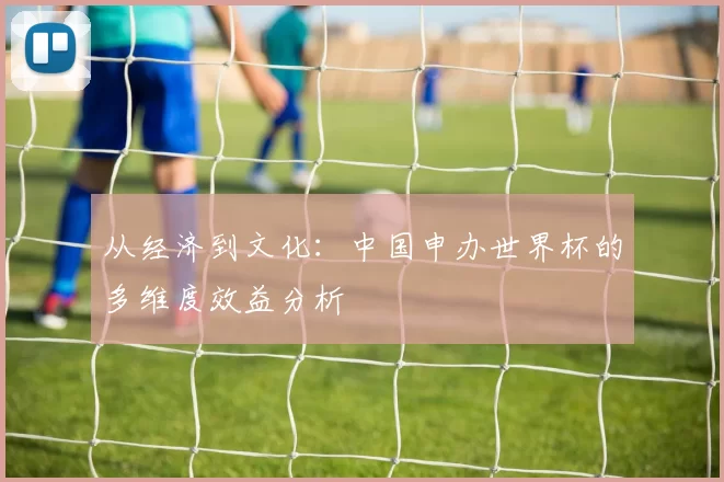 从经济到文化：中国申办世界杯的多维度效益分析