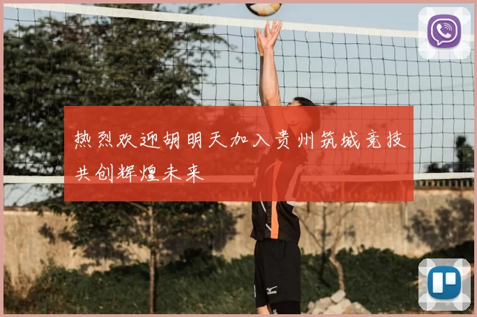 热烈欢迎胡明天加入贵州筑城竞技共创辉煌未来