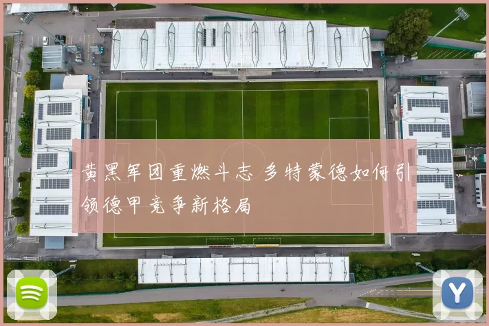 黄黑军团重燃斗志 多特蒙德如何引领德甲竞争新格局