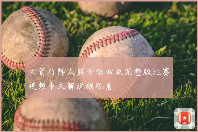 火箭对阵灰熊全场回放完整版比赛视频中文解说线观看