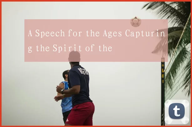 A Speech for the Ages Capturing the Spirit of the