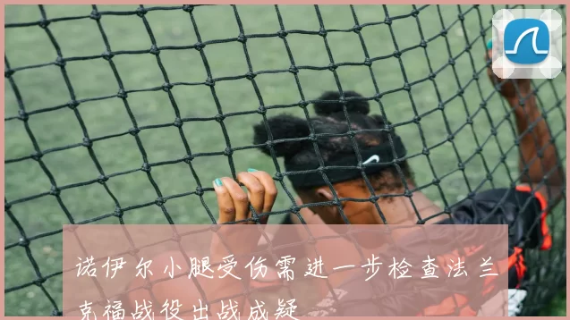 诺伊尔小腿受伤需进一步检查法兰克福战役出战成疑