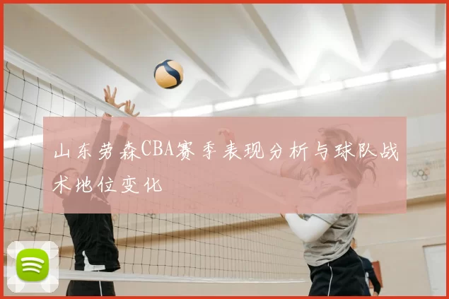 山东劳森CBA赛季表现分析与球队战术地位变化